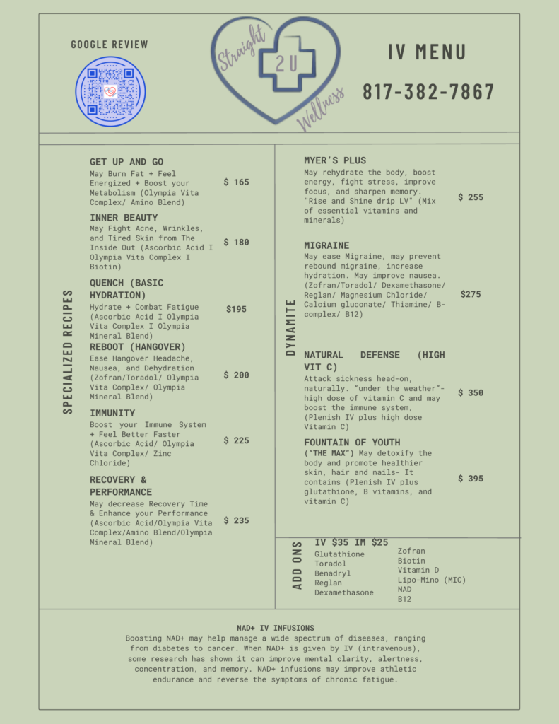 Vitamins Offered: B12. (Methylcobalamin), glutathione, nad (nicotinamide adenine dinucleotide), ascorbic acid (vitamin c), biotin (vitamin B7), vitamin d, b-complex (B1, B3, B2, B5, B6), Dexapanthenol (B5) Pyridoxine (B6), Magnesium Chloride,  Calcium Chloride, Selenium, Zinc, Chloride, Manganese Sulfate, Copper Sulfate, Ornithine , Arginine , Lysine, Citrulline , (mic) methionine inositol , choline , cyanocobalamin.  Medications Offered: Glutathion, Toradol, Benadryl, Reglan, Dexamethasone, Zofran, Biotin, Vitamin D, Lipo-Mino (MIC), NAD, B12